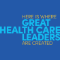 Here is where great health care leaders are created. 